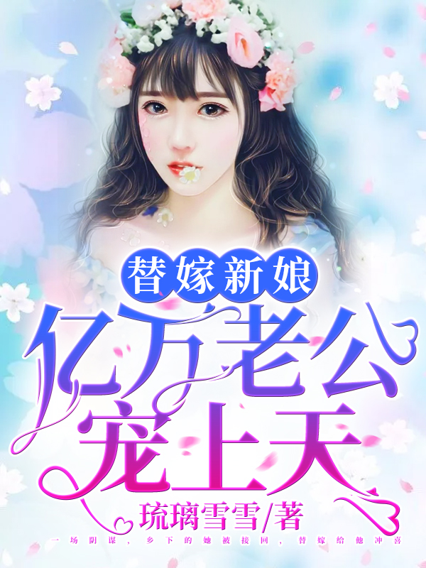 替嫁新娘亿万老公宠上天免费阅读无广告